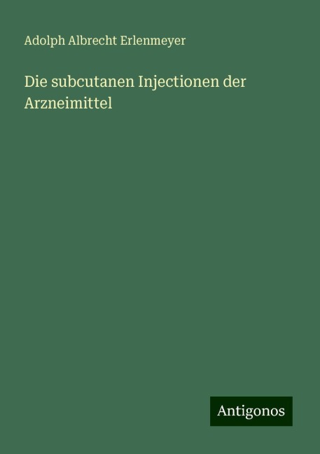 Die subcutanen Injectionen der Arzneimittel - Adolph Albrecht Erlenmeyer