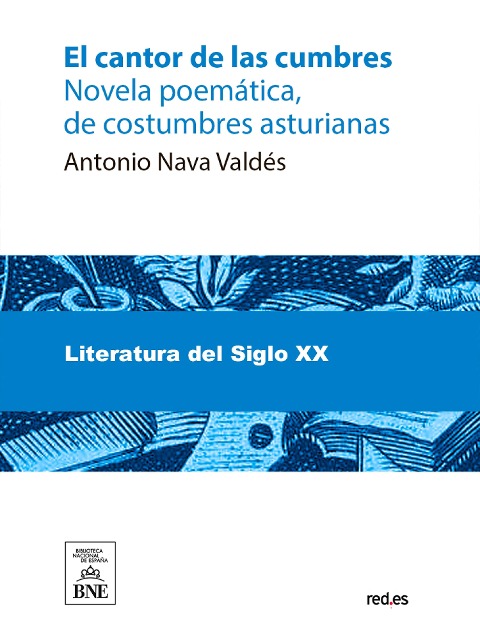 El cantor de las cumbres : novela poemática, de costumbres asturianas - Antonio Nava Valdés