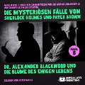 Cover-Bild zum Titel 'Dr. Alexander Blackwood und die Blume des ewigen Lebens (Die mysteriösen Fälle von Sherlock Holmes und Pater Brown, Folge 8)' von 'Gilbert Keith Chesterton, Arthur Conan Doyle, Alice White'