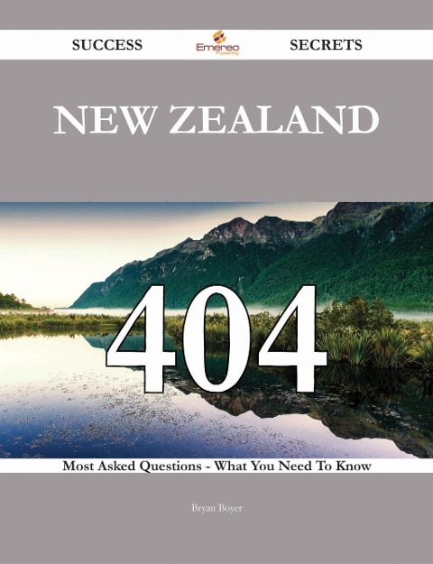 New Zealand 404 Success Secrets - 404 Most Asked Questions On New Zealand - What You Need To Know - Bryan Boyer