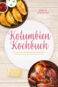 Cover-Bild zum Titel 'Kolumbien Kochbuch: Die leckersten Rezepte der kolumbianischen Küche für jeden Geschmack und Anlass - inkl. Brotrezepten, Fingerfood, Getränken, Dips uvm.' von 'Amalia Cárdenas'