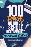 Cover-Bild zum Titel '100 Dinge, die dir die Schule nicht beibringt - TEENAGER EDITION: Geld, Arbeit, Wohnung, Papierkram, Mindset & Medien stressfrei regeln - inkl. Praxis-Checks, Budgetplaner, Bewerbungsvorlagen uvm.' von 'Leon Meinders'