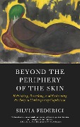Cover-Bild zum Titel 'Beyond the Periphery of the Skin' von 'Silvia Federici'