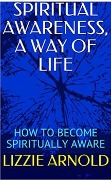 Cover-Bild zum Titel 'SPIRITUAL AWARENESS, A WAY OF LIFE' von 'Lizzie Arnold'