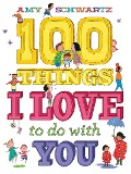 100 Things I Love to Do with You - Amy Schwartz