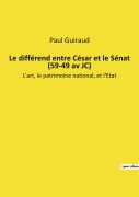 Cover-Bild zum Titel 'Le différend entre César et le Sénat (59-49 av JC)' von 'Paul Guiraud'