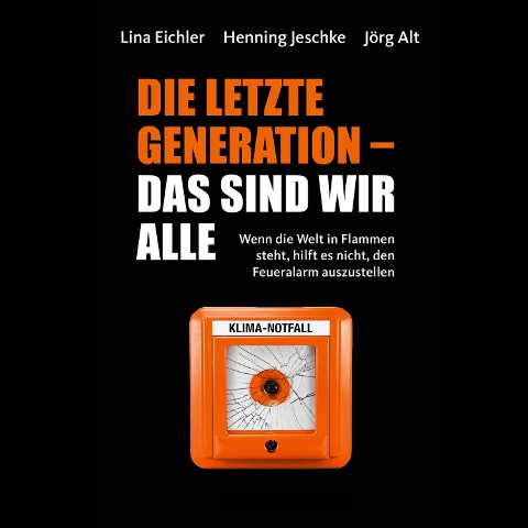 Die letzte Generation - das sind wir alle - Jörg Alt, Lina Eichler, Henning Jeschke, Angela Krumpen