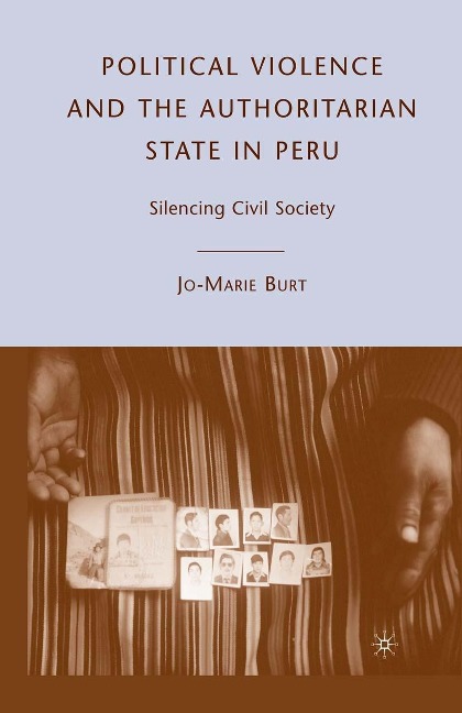 Political Violence and the Authoritarian State in Peru - J. Burt