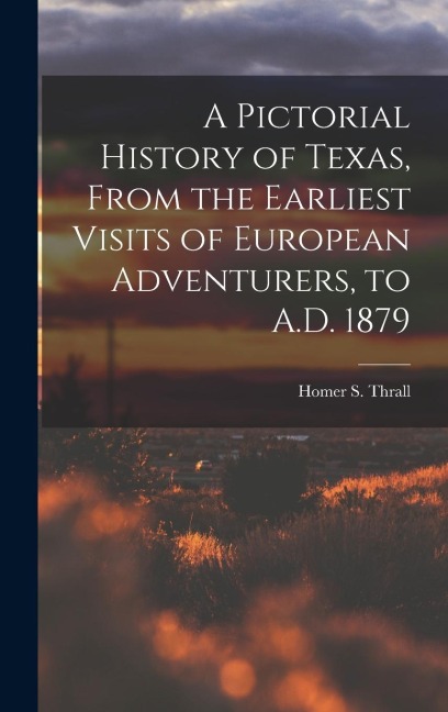 A Pictorial History of Texas, From the Earliest Visits of European Adventurers, to A.D. 1879 - 