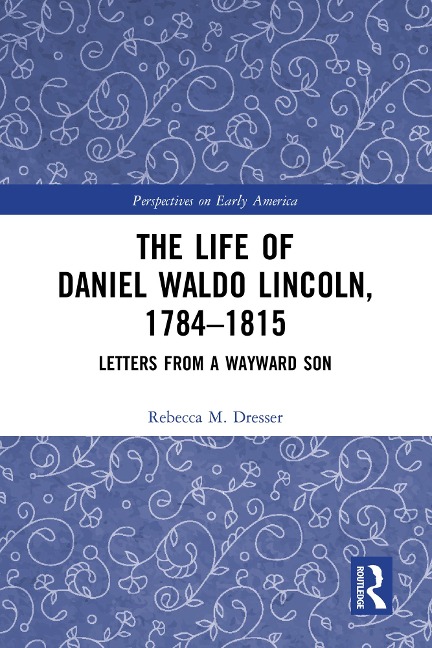 The Life of Daniel Waldo Lincoln, 1784-1815 - Rebecca M. Dresser