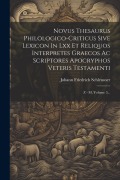 Cover-Bild zum Titel 'Novus Thesaurus Philologico-criticus Sive Lexicon In Lxx Et Reliquos Interpretes Graecos Ac Scriptores Apocryphos Veteris Testamenti: Z - M, Volume 3.' von 'Johann Friedrich Schleusner'