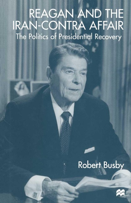 Reagan and the Iran-Contra Affair - Robert Busby