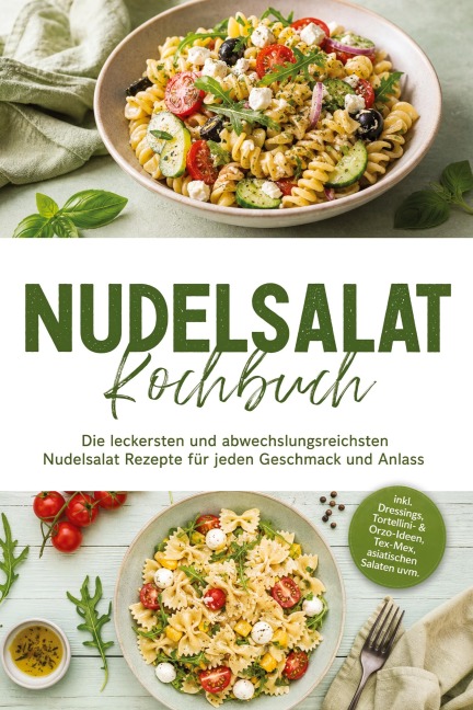 Nudelsalat Kochbuch: Die leckersten und abwechslungsreichsten Nudelsalat Rezepte für jeden Geschmack und Anlass - inkl. Dressings, Tortellini- & Orzo-Ideen, Tex-Mex, asiatischen Salaten uvm. - Maria Langnitz