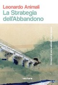 Cover-Bild zum Titel 'La strategia dell'abbandono. Cronache di una modernità senza visione' von 'Leonardo Animali'