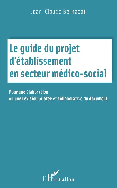 Le guide du projet d'établissement en secteur médico social - Bernadat