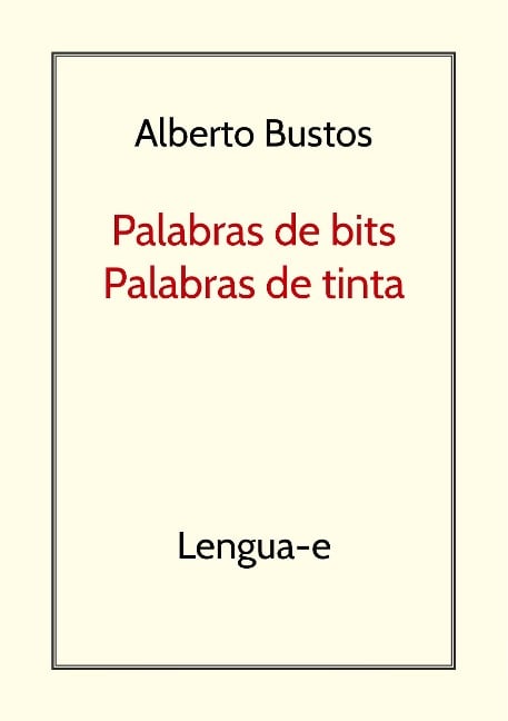 Palabras de bits, palabras de tinta - Alberto Bustos
