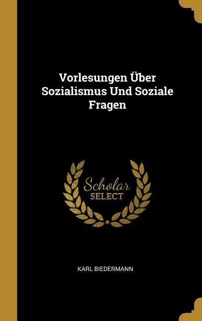 Vorlesungen Über Sozialismus Und Soziale Fragen - Karl Biedermann