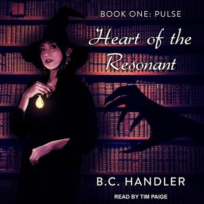 Heart of the Resonant Lib/E: Book One: Pulse - B. C. Handler