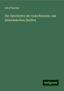 Die Geschichte der Indochinesen: aus einheimischen Quellen - Adolf Bastian