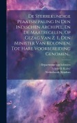 Cover-Bild zum Titel 'De Sterrekundige Plaatsbepaling In Den Indischen Archipel, En De Maatregelen, Op Gezag Van Z. E. Den Minister Van Kolonien, Tot Hare Voorbereiding Gen' von 'Friedrich Kaiser, Netherlands (Kindom'
