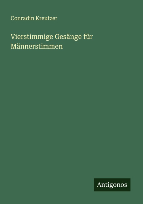 Vierstimmige Gesänge für Männerstimmen - Conradin Kreutzer