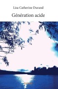 Cover-Bild zum Titel 'Génération acide' von 'Lisa-Catherine Durand'