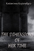 The Dimensions of Her Time - Katarina Kujundzic