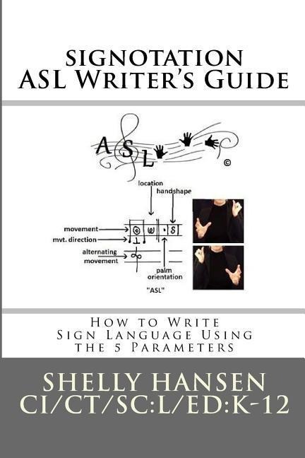 signotation ASL Writer's Guide: How to Write Sign Language Using the 5 Parameters - Shelly L. Hansen