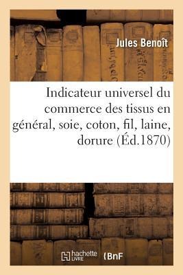 Indicateur Universel Du Commerce Des Tissus En Général, Soie, Coton, Fil, Laine, Dorure - Benoît