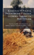 Cover-Bild zum Titel 'Kameduli W Polsce. Przerobione Z Dzieka Ludwika Zarewicza Pod Tytuem' von ''