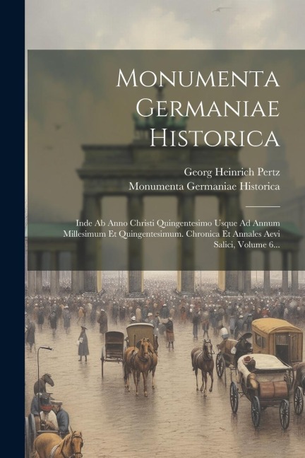 Monumenta Germaniae Historica: Inde Ab Anno Christi Quingentesimo Usque Ad Annum Millesimum Et Quingentesimum. Chronica Et Annales Aevi Salici, Volum - 