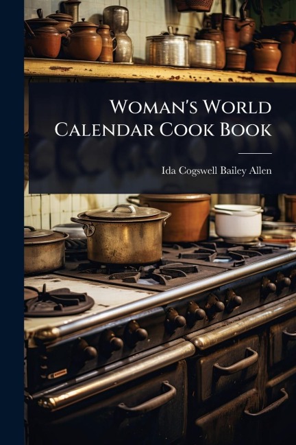 Woman's World Calendar Cook Book - Ida Cogswell Bailey Allen