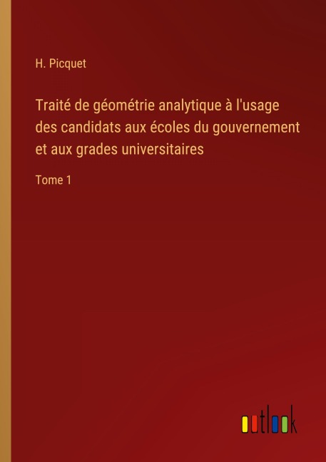 Traité de géométrie analytique à l'usage des candidats aux écoles du gouvernement et aux grades universitaires - H. Picquet