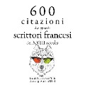 Cover-Bild zum Titel '600 citazioni dei grandi scrittori francesi del XVIII secolo' von 'Charles De Montesquieu, Alexis Caron de Beaumarchais, Jean-Jacques Rousseau, Denis Diderot, Voltaire'