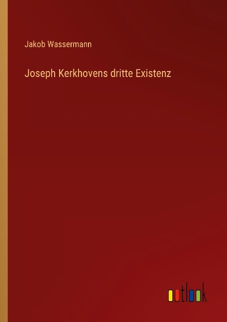 Joseph Kerkhovens dritte Existenz - Jakob Wassermann