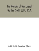Cover-Bild zum Titel 'The memoirs of Gen. Joseph Gardner Swift, LL.D., U.S.A., first graduate of the United States Military Academy, West Point, Chief Engineer U.S.A. from 1812-to 1818, 1800-1865' von 'J. G. Swift, Harrison Ellery'