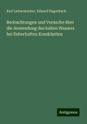 Beobachtungen und Versuche über die Anwendung des kalten Wassers bei fieberhaften Krankheiten - Karl Liebermeister, Eduard Hagenbach