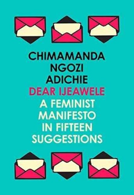 Dear Ijeawele, or a Feminist Manifesto in Fifteen Suggestions - Chimamanda Ngozi Adichie