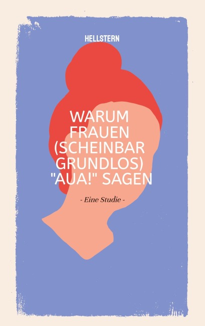 Warum Frauen (scheinbar grundlos) "AUA!" sagen (Softcover) - Hellstern Hofnarr des Lichts