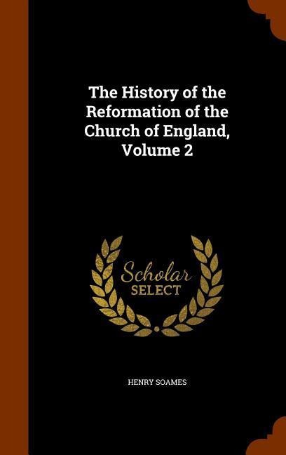 The History of the Reformation of the Church of England, Volume 2 - Henry Soames