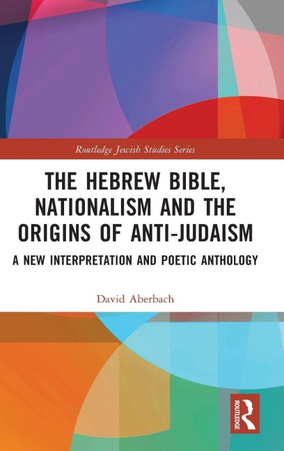 The Hebrew Bible, Nationalism and the Origins of Anti-Judaism - David Aberbach
