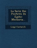 La Serie Dei Prefetti Di Egito: Memoria... - Luigi Cantarelli