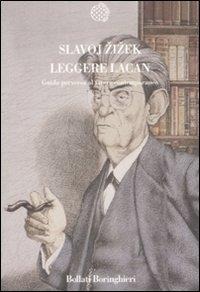 Leggere Lacan. Guida perversa al vivere contemporaneo - Slavoj ¿I¿Ek