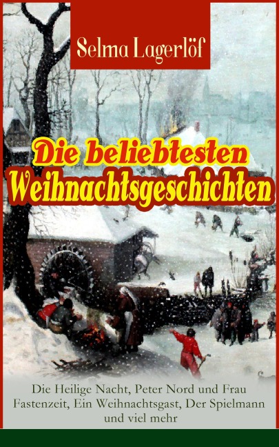 Die beliebtesten Weihnachtsgeschichten von Selma Lagerlöf: Die Heilige Nacht, Peter Nord und Frau Fastenzeit, Ein Weihnachtsgast, Der Spielmann und viel mehr - Selma Lagerlöf