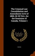 Cover-Bild zum Titel 'The Criminal Law Consolidation and Amendment Acts of 1869, 32-33 Vict., for the Dominion of Canada, Volume 1' von ''
