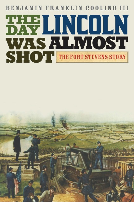 The Day Lincoln Was Almost Shot - Benjamin Franklin Cooling Iii