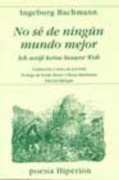Cover-Bild zum Titel 'No sé de ningún mundo mejor = Ich wei[beta] keine bessere Welt' von 'Ingeborg Bachmann'