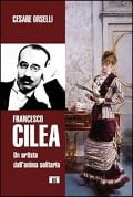 Cover-Bild zum Titel 'Francesco Cilea. Un artista dall'anima solitaria' von 'Cesare Orselli'