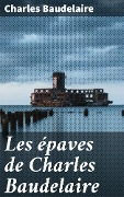 Cover-Bild zum Titel 'Les épaves de Charles Baudelaire' von 'Charles Baudelaire'