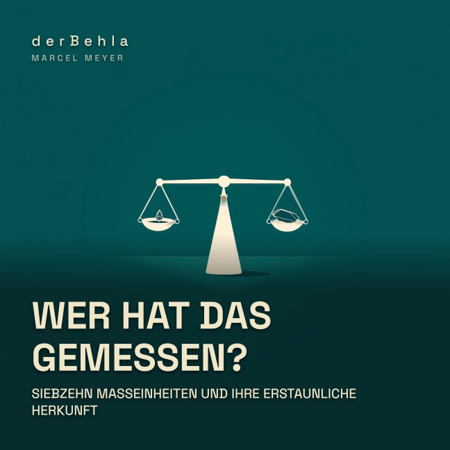 Wer hat das gemessen? ¿ Siebzehn Maßeinheiten und ihre erstaunliche Herkunft - Marcel Meyer